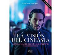 La visión del cineasta. Las reglas de la composición cinematográfica y cómo romperlas