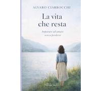 La vita che resta: Imparare ad amare senza perdersi (Quello che resta)