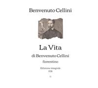 La Vita di Benvenuto Cellini: Edizione integrale (1728)