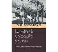La vita di un'aquila stanca: Diario di un aviatore della Seconda Guerra Mondiale (Thomas Venturi pubblicazioni)