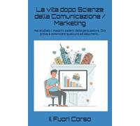La vita dopo Scienze della Comunicazione / Marketing: Hai studiato i massimi sistemi della persuasione. Ora prova a convincere qualcuno ad assumerti... (Magna cum Ansia)