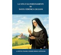 La vita e gli insegnamenti di Santa Veronica Giuliani: La mistica italiana e grande monaca cappuccina (Serie Spiritualità Vita Quotidiana)