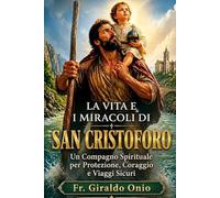 La Vita e i Miracoli di San Cristoforo: Un Compagno Spirituale per Protezione, Coraggio e Viaggi Sicuri: 2 (Santi che Hanno Plasmato le Nostre Anime)