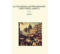 La vita Italiana nel Risorgimento (1815-1831), parte 1 (Classic Books)
