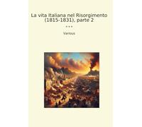 La vita Italiana nel Risorgimento (1815-1831), parte 2 (Classic Books)