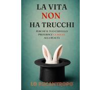 La vita non ha trucchi: Perchè il tuo cervello preferisce la magia alla realtà (Lo Psicantropo™ e i Grandi Classici della Psicologia POP)