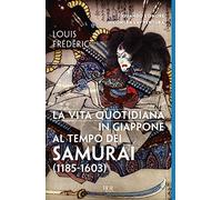 La vita quotidiana in Giappone al tempo dei samurai (1185-1603)