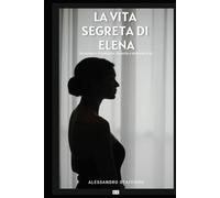 LA VITA SEGRETA DI ELENA: Un romanzo di passione, rinascita e scoperta di sé