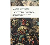 La vittoria disperata. La seconda guerra punica e la nascita dell'impero di Roma