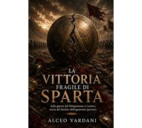 La vittoria fragile di Sparta: Dalla guerra del Peloponneso a Leuttra, storia del declino dell’egemonia spartana