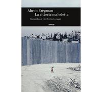 La vittoria maledetta. Storia di Israele e dei Territori occupati