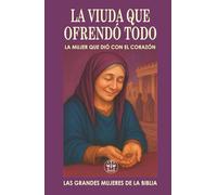 LA VIUDA QUE OFRENDÓ TODO: LA MUJER QUE DIÓ CON EL CORAZÓN: No dio lo que le sobraba… dio todo lo que tenía, y conquistó el corazón de Dios. (Las Grandes Mujeres de la Biblia)