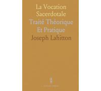 La Vocation Sacerdotale: Traité Théorique Et Pratique