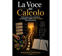 LA VOCE DEL CALCOLO: Parole-azione, corpo e materiali per accompagnare i bambini dal fare al simbolo nella scuola primaria (Matematica Primaria Attiva)
