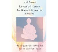 La voce del silenzio - Meditazioni da una vita nascosta: Un cammino spirituale nel silenzio della vita comune