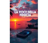 LA VOCE DELLA FIDUCIA (Italian Noire): Un crime-tech thriller italiano tra Napoli e Milano, dove i morti tornano a parlare attraverso l’intelligenza ... Italy Series - Where Beauty Hides Darkness)