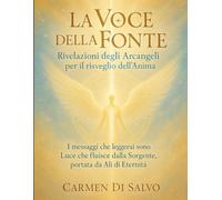 LA VOCE DELLA FONTE: Rivelazioni degli Arcangeli per il risveglio dell'Anima