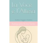 La Voce e l'Attesa: Ascoltare e Comunicare in Gravidanza - Vol. 1