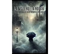 La Voce nella Nebbia - Vol.1: Un viaggio onirico tra mistero e memoria, dove realtà e inconscio si intrecciano.