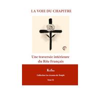 LA VOIE DU CHAPITRE: Une traversée intérieure du Rite Français (Collection Les Arcanes du Temple)