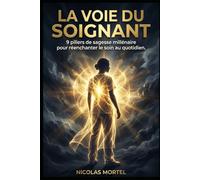 La Voie du Soignant: 9 piliers de sagesse millénaire pour réenchanter le soin au quotidien (Le Développement Personnel du Soignant)