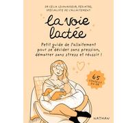 La voie lactée - Petit guide de l'allaitement pour se décider sans pression, démarrer sans stress et réussir !: Petit guide de l'allaitement pour se ... sans stress et réussir ! 65 conseils en or