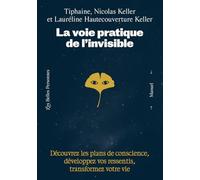 La voie pratique de l'invisible - Découvrez les plans de conscience, développez vos ressentis, transformez votre vie