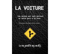 LA VOITURE: Ces objets qui vont partout et nulle part à la fois (La vie secrète des objets)