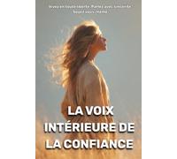 La voix intérieure de la confiance: Vivez en toute liberté. Parlez avec sincérité. Soyez vous-même.