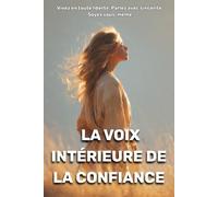 La voix intérieure de la confiance: Vivez en toute liberté. Parlez avec sincérité. Soyez vous-même.