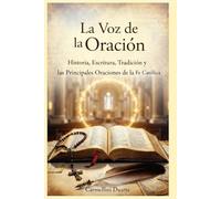 La Voz de la Oración Historia, Palabra, Tradición y las Principales Oraciones de la Fe Católica (Cristianismo)