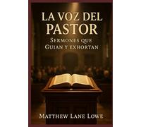 La Voz del Pastor: Sermones que Guían y Exhortan