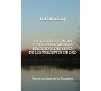 La Voz del Silencio y otros fragmentos escogidos del Libro de los Preceptos de Oro: Para el uso diario de los Discípulos