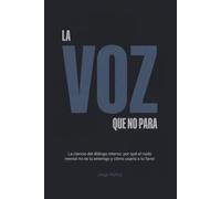 La Voz Que No Para: La ciencia del diálogo interno: por qué el ruido mental no es tu enemigo y cómo usarlo a tu favor
