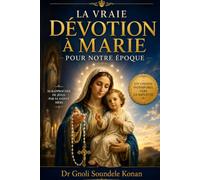 LA VRAIE DEVOTION A MARIE POUR NOTRE TEMPS: Un Guide du XXIe Siècle pour la consecration totale à Jésus par Marie