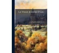 La Vraie Jeanne D'arc ...