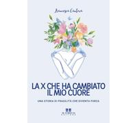 La x che ha cambiato il mio cuore: Una storia di fragilità che diventa forza