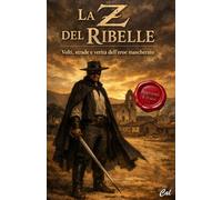La Z del Ribelle: Volti, strade e verità dell’eroe mascherato - Libro per ragazzi 8-12 anni