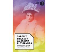 La zarina Alessandra. Il destino dell'ultima imperatrice di Russia