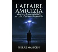 L'Aﬀaire Amicizia: Vingt ans de contacts OVNI au cœur d'un secret impossible (Dossiers OVNI Internationaux)