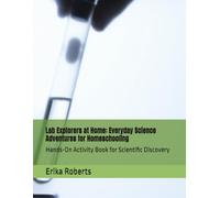 Lab Explorers at Home: Everyday Science Adventures for Homeschooling: Hands-On Activity Book for Scientific Discovery (Lab Explorer Books)