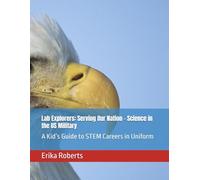 Lab Explorers: Serving Our Nation - Science in the US Military: A Kid’s Guide to STEM Careers in Uniform (Lab Explorer Books)