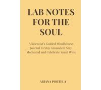 Lab Notes For the Soul: A Scientist’s Guided Mindfulness Journal to Stay Grounded, Stay Motivated and Celebrate Small Wins - YELLOW EDITION
