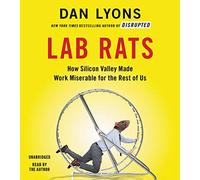 Lab Rats: How Silicon Valley Made Work Miserable for the Rest of Us