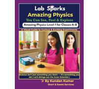 Lab Sparks: Amazing Physics - Level-1 for Classes 6-8: A Student-Friendly Practical Manual | You Can See, Feel & Explore! | 35+ Visual Experiments ... for Middle School Students (Ages 10-14)