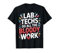 Lab Techs Do All The Bloody Work Phlebotomy Work |- T-Shirt