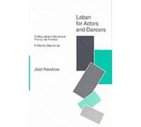 Laban for Actors and Dancers : Putting Laban's Movement Theory into Practice - A Step-by-Step Guide