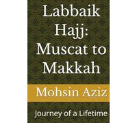 Labbaik Hajj: Muscat to Makkah: Journey of a Lifetime