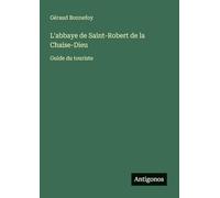 L'abbaye de Saint-Robert de la Chaise-Dieu: Guide du touriste