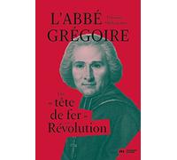 L'abbé Grégoire: Une "tête de fer" en Révolution